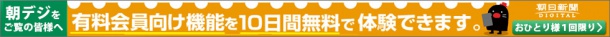 朝日新聞デジタルの有料会員と同じサービスを10日間,体験することができます！